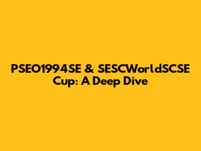 PSEO1994SE & SESCWorldSCSE Cup: A Deep Dive