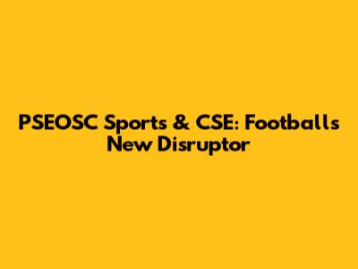 PSEOSC Sports & CSE: Football's New Disruptor