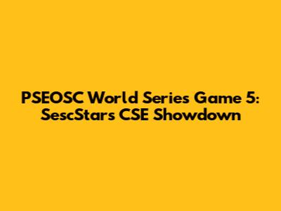 PSEOSC World Series Game 5: SescStars CSE Showdown