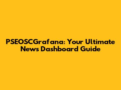 PSEOSCGrafana: Your Ultimate News Dashboard Guide