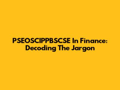 PSEOSCIPPBSCSE In Finance: Decoding The Jargon
