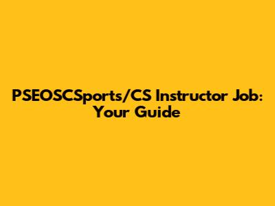 PSEOSCSports/CS Instructor Job: Your Guide