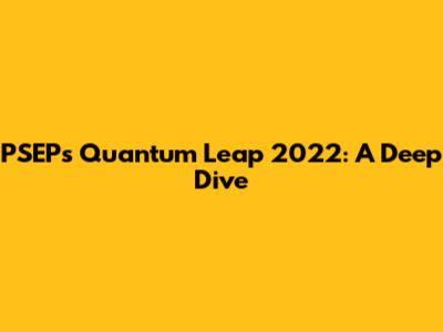 PSEP's Quantum Leap 2022: A Deep Dive