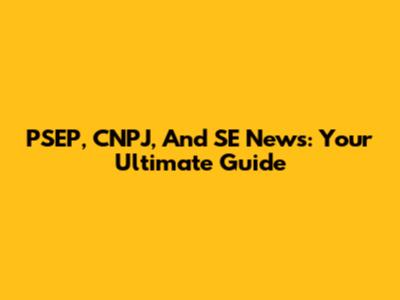 PSEP, CNPJ, And SE News: Your Ultimate Guide