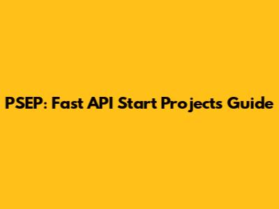 PSEP: Fast API Start Projects Guide
