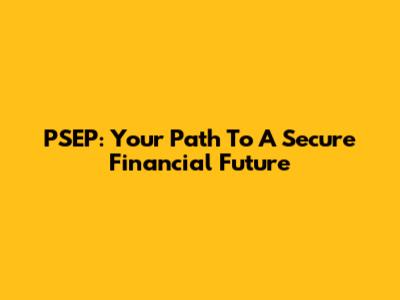 PSEP: Your Path To A Secure Financial Future