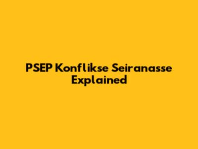PSEP Konflikse Seiranasse Explained