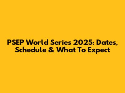 PSEP World Series 2025: Dates, Schedule & What To Expect