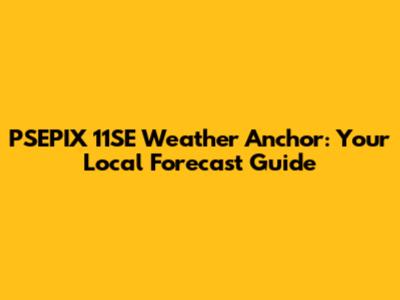 PSEPIX 11SE Weather Anchor: Your Local Forecast Guide