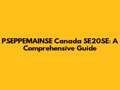 PSEPPEMAINSE Canada SE20SE: A Comprehensive Guide