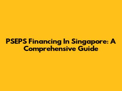PSEPS Financing In Singapore: A Comprehensive Guide