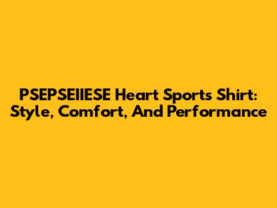 PSEPSEIIESE Heart Sports Shirt: Style, Comfort, And Performance