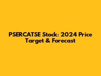 PSERCATSE Stock: 2024 Price Target & Forecast