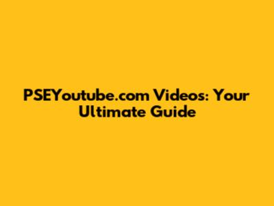 PSEYoutube.com Videos: Your Ultimate Guide