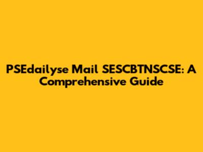 PSEdailyse Mail SESCBTNSCSE: A Comprehensive Guide