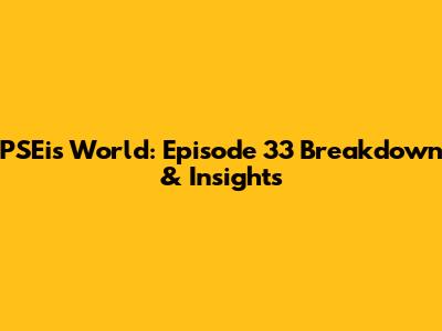 PSEi's World: Episode 33 Breakdown & Insights
