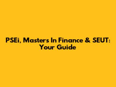 PSEi, Masters In Finance & SEUT: Your Guide