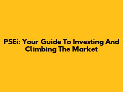 PSEi: Your Guide To Investing And Climbing The Market