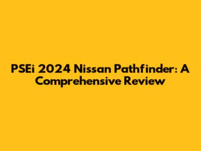 PSEi 2024 Nissan Pathfinder: A Comprehensive Review