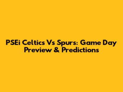 PSEi Celtics Vs Spurs: Game Day Preview & Predictions