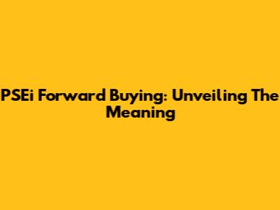 PSEi Forward Buying: Unveiling The Meaning