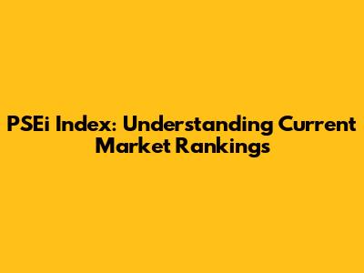 PSEi Index: Understanding Current Market Rankings