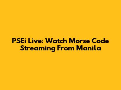 PSEi Live: Watch Morse Code Streaming From Manila