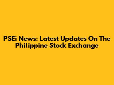 PSEi News: Latest Updates On The Philippine Stock Exchange