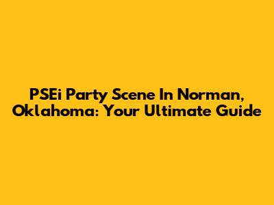 PSEi Party Scene In Norman, Oklahoma: Your Ultimate Guide