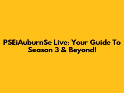 PSEiAuburnSe Live: Your Guide To Season 3 & Beyond!