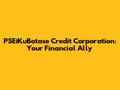 PSEiKuBotase Credit Corporation: Your Financial Ally