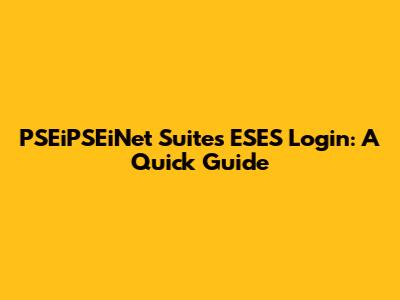 PSEiPSEiNet Suites ESES Login: A Quick Guide