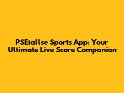 PSEiallse Sports App: Your Ultimate Live Score Companion