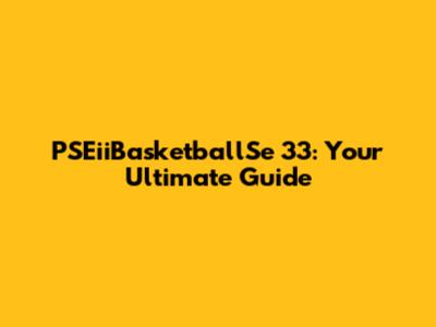PSEiiBasketballSe 33: Your Ultimate Guide