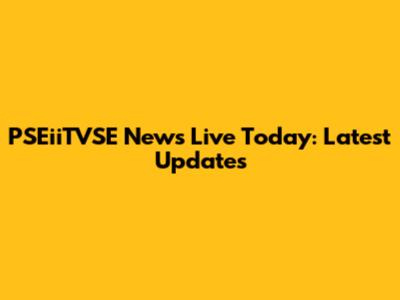 PSEiiTVSE News Live Today: Latest Updates