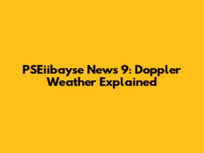PSEiibayse News 9: Doppler Weather Explained