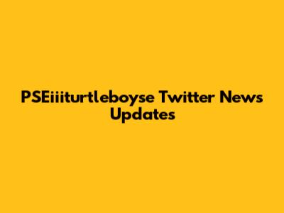 PSEiiiturtleboyse Twitter News Updates