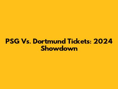 PSG Vs. Dortmund Tickets: 2024 Showdown