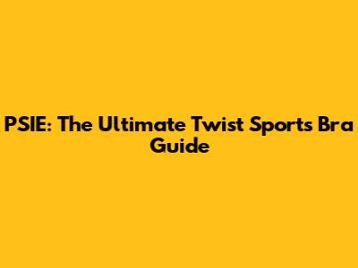 PSIE: The Ultimate Twist Sports Bra Guide