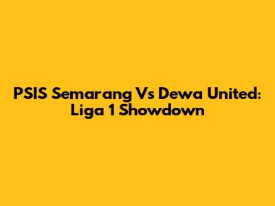 PSIS Semarang Vs Dewa United: Liga 1 Showdown