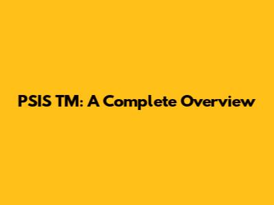PSIS TM: A Complete Overview
