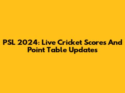 PSL 2024: Live Cricket Scores And Point Table Updates