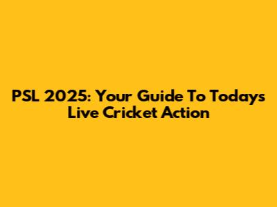 PSL 2025: Your Guide To Today's Live Cricket Action