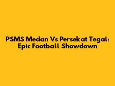 PSMS Medan Vs Persekat Tegal: Epic Football Showdown