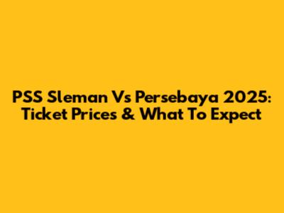 PSS Sleman Vs Persebaya 2025: Ticket Prices & What To Expect