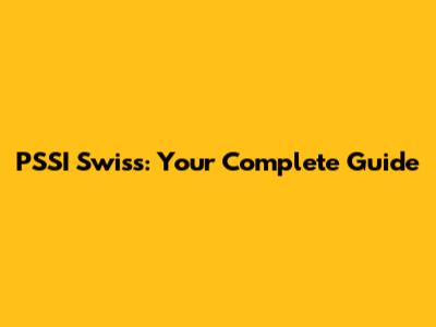 PSSI Swiss: Your Complete Guide