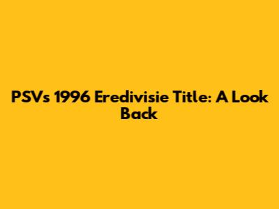 PSV's 1996 Eredivisie Title: A Look Back