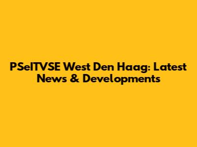 PSeITVSE West Den Haag: Latest News & Developments