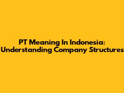 PT Meaning In Indonesia: Understanding Company Structures