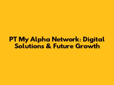 PT My Alpha Network: Digital Solutions & Future Growth